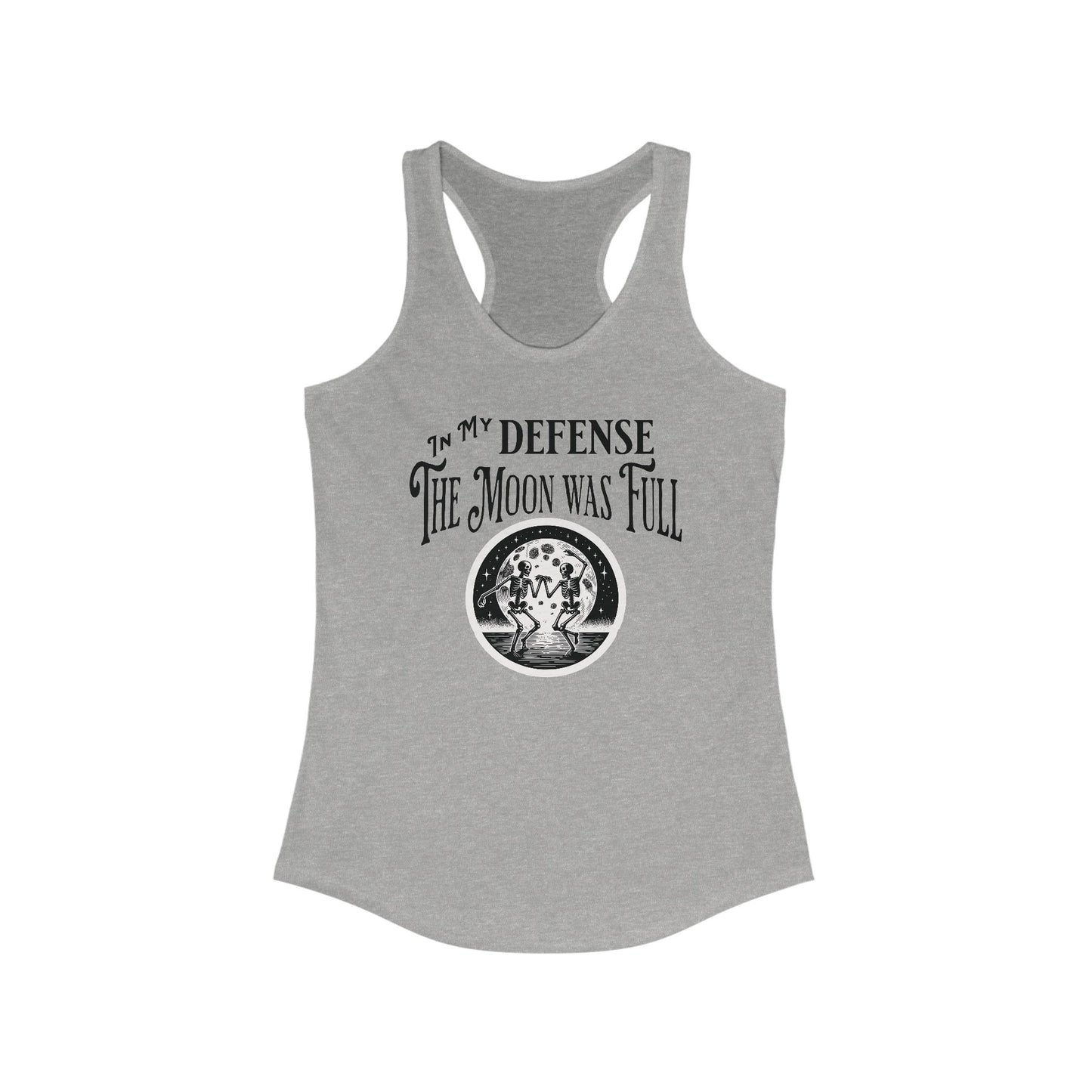 In My Defense The Moon Was Full Gothic Fun Dancing Sekeletons Womens Ideal Racerback Tank Top Multiple Colors