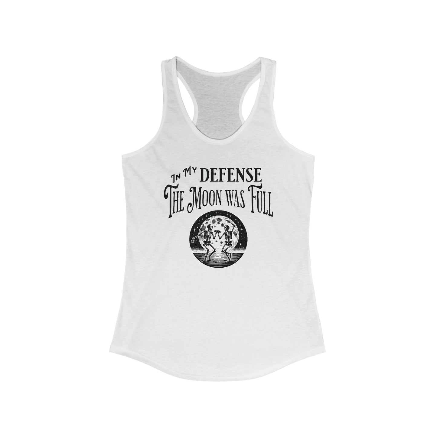 In My Defense The Moon Was Full Gothic Fun Dancing Sekeletons Womens Ideal Racerback Tank Top Multiple Colors