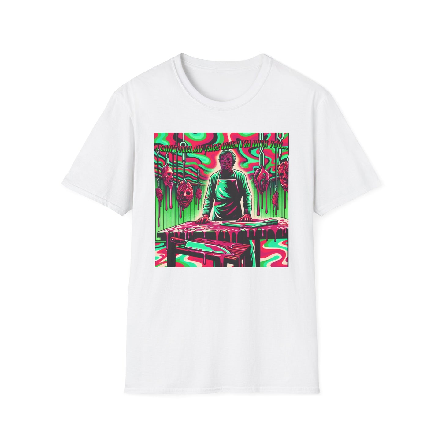 Horradelic I Can't Feel My Face When I'm With You Faceless Cannibal In Texas Slaughterhouse Horror Fun Unisex Softstyle T-Shirt