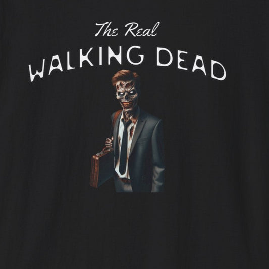 The Real Walking Dead, Corporate World Design Funny Horror Unisex T-Shirt -
