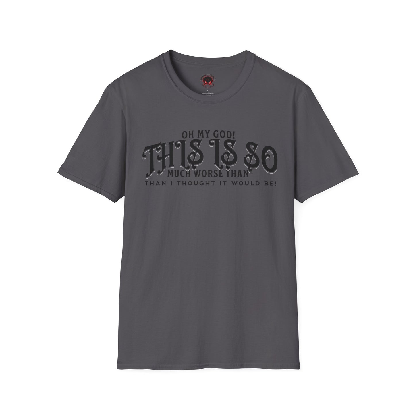 This Is So Much Worse Than I thought Sarcastic Unisex Soft Style T-Shirt